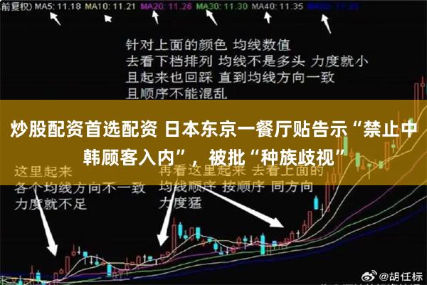 炒股配资首选配资 日本东京一餐厅贴告示“禁止中韩顾客入内”，被批“种族歧视”