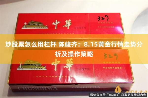 炒股票怎么用杠杆 陈峻齐：8.15黄金行情走势分析及操作策略